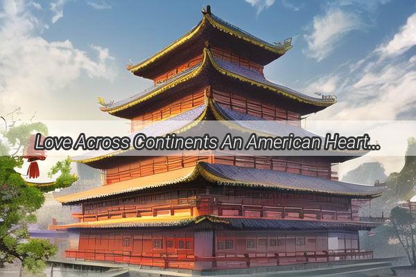 Love Across Continents An American Hearts Journey to the East with a Chinese Beauty